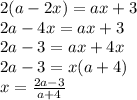 2(a-2x)=ax+3\\2a - 4x = ax + 3\\2a - 3 = ax + 4x\\2a - 3 = x(a + 4)\\x = \frac{2a - 3}{a + 4}