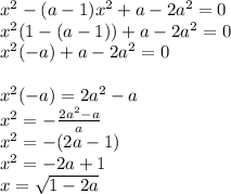 x^{2} -(a-1)x^{2} +a -2a^{2} =0\\x^{2} (1-(a-1)) + a -2a^{2} =0\\x^{2} (-a) + a -2a^{2} =0x^{2} (-a) = 2a^{2} -a\\x^{2} = -\frac{2a^{2} -a}{a} \\x^{2} = -(2a -1) \\x^{2} = -2a + 1\\x = \sqrt{1- 2a}