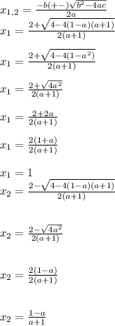 x_{1,2} = \frac{-b (+-) \sqrt{b^{2}-4ac } }{2a} \\x_{1} = \frac{2 + \sqrt{4-4(1-a)(a+1) } }{2(a+1)} x_{1} = \frac{2 + \sqrt{4-4(1-a^{2} ) } }{2(a+1)} x_{1} = \frac{2 + \sqrt{4a^{2} } }{2(a+1)} x_{1} = \frac{2 +2a }{2(a+1)} x_{1} = \frac{2(1 +a) }{2(a+1)} x_{1} = 1\\x_{2} = \frac{2 - \sqrt{4-4(1-a)(a+1) } }{2(a+1)} x_{2} = \frac{2 - \sqrt{4a^{2} } }{2(a+1)} x_{2} = \frac{2(1 -a) }{2(a+1)} x_{2} = \frac{1 -a }{a+1} 