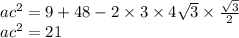 {ac}^{2} = 9 + 48 - 2 \times 3 \times 4 \sqrt{3} \times \frac{ \sqrt{3}}{2} \\ {ac}^{2} = 21