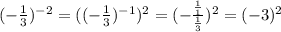 (-\frac{1}{3})^{-2}=((-\frac{1}{3})^{-1})^{2}=(-\frac{\frac{1}{1} }{\frac{1}{3} })^2=(-3)^2