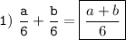 \tt\displaystyle 1)\ \frac{a}{6} +\frac{b}{6} =\boxed{\frac{a+b}{6}}