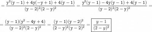 \tt\displaystyle =\frac{y^2(y-1)+4y(-y+1)+4(y-1)}{(y-2)^2(2-y)^2}=\frac{y^2(y-1)-4y(y-1)+4(y-1)}{(y-2)^2(2-y)^2}==\frac{(y-1)(y^2-4y+4)}{(y-2)^2(2-y)^2}=\frac{(y-1)(y-2)^2}{(2-y)^2(y-2)^2}=\boxed{\frac{y-1}{(2-y)^2}}
