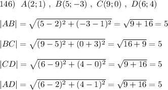 146)\ \ A(2;1)\ ,\ B(5;-3)\ ,\ C(9;0)\ ,\ D(6;4)|AB|=\sqrt{(5-2)^2+(-3-1)^2}=\sqrt{9+16}=5|BC|=\sqrt{(9-5)^2+(0+3)^2}=\sqrt{16+9}=5|CD|=\sqrt{(6-9)^2+(4-0)^2}=\sqrt{9+16}=5|AD|=\sqrt{(6-2)^2+(4-1)^2}=\sqrt{9+16}=5