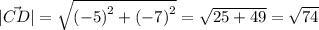 |\vec{CD}| = \sqrt{ {(-5)}^{2} + {(-7)}^{2} } = \sqrt{25 + 49} = \sqrt{74}