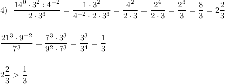 \displaystyle 4)\ \ \frac{14^0\cdot 3^2:4^{-2}}{2\cdot 3^3}=\frac{1\cdot 3^2}{4^{-2}\cdot 2\cdot 3^3}=\dfrac{4^2}{2\cdot 3}=\frac{2^4}{2\cdot 3}=\frac{2^3}{3}=\frac{8}{3}=2\frac{2}{3}frac{21^3\cdot 9^{-2}}{7^3}=\frac{7^3\cdot 3^3}{9^2\cdot 7^3}=\frac{3^3}{3^4}=\dfrac{1}{3}2\frac{2}{3}\frac{1}{3}