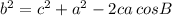 {b}^{2} = {c}^{2} + {a}^{2} - 2ca \: cosB