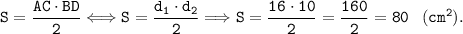 \Huge \displaystyle \tt S=\frac{AC\cdot BD}{2}\Longleftrightarrow S=\frac{d_1\cdot d_2}{2}\Longrightarrow S=\frac{16\cdot 10}{2} =\frac{160}{2} =80\ (cm^2).
