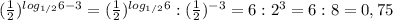 (\frac{1}{2} )^{log_{1/2}6-3}= (\frac{1}{2} )^{log_{1/2}6}: (\frac{1}{2} )^{-3}=6:2^3=6:8=0,75