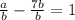 \frac{a}{b}-\frac{7b}{b} =1