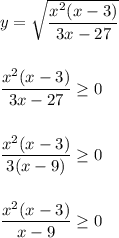 y=\sqrt{\dfrac{x^{2}(x-3) }{3x-27} } dfrac{x^{2}(x-3) }{3x-27} \geq 0dfrac{x^{2}(x-3) }{3(x-9)}\geq 0dfrac{x^{2}(x-3) }{x-9} \geq 0