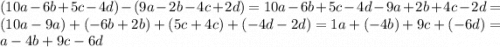 (10a - 6b + 5c - 4d) - (9a - 2b - 4c + 2d) = 10a - 6b + 5c - 4d - 9a + 2b + 4c - 2d = (10a - 9a) + ( - 6b + 2b) + (5c + 4c) + ( - 4d - 2d) = 1a + ( - 4b) + 9c + ( - 6d) = a - 4b + 9c - 6d