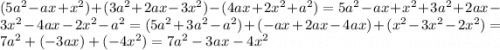 (5 {a}^{2} - ax + {x}^{2} ) + (3 {a}^{2} + 2ax - 3 {x}^{2} ) - (4ax + 2 {x}^{2} + {a}^{2} ) = 5 {a}^{2} - ax + {x}^{2} + 3 {a}^{2} + 2ax - 3 {x}^{2} - 4ax - 2 {x}^{2} - {a}^{2} = (5 {a}^{2} + 3 {a}^{2} - {a}^{2} ) + ( - ax + 2ax - 4ax) + ( {x}^{2} - 3 {x}^{2} - 2 {x}^{2} ) = 7 {a}^{2} + ( - 3ax) + ( - 4 {x}^{2} ) = 7 {a}^{2} - 3ax - 4 {x}^{2}