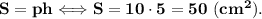 \bf S=ph\Longleftrightarrow S=10\cdot 5=50\ (cm^2).