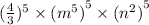 ( \frac{4}{3} )^{5} \times {( {m}^{5}) }^{5} \times { ({n}^{2} )}^{5}