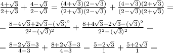 \frac{4 + \sqrt{3} }{2 + \sqrt{3} } + \frac{4 - \sqrt{3} }{ 2 - \sqrt{3} } = \frac{(4 + \sqrt{3})( 2 - \sqrt{3} )}{(2 + \sqrt{3} )(2 - \sqrt{3} )} + \frac{(4 - \sqrt{3} )(2 + \sqrt{3}) }{ (2 - \sqrt{3})(2 + \sqrt{3} ) } ==\frac{8-4\sqrt{3}+2\sqrt{3}-(\sqrt{3})^{2} }{2^{2} -(\sqrt{3})^{2} } +\frac{8+4\sqrt{3}-2\sqrt{3}-(\sqrt{3})^{2} }{2^{2} -(\sqrt{3})^{2} }==\frac{8-2\sqrt{3}-3 }{4-3 } +\frac{8+2\sqrt{3}-3 }{4-3 } =\frac{5-2\sqrt{3} }{1 } +\frac{5+2\sqrt{3} }{1 } =