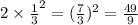 {2 \times \frac{1}{3} }^{2} = ({ \frac{7}{3} })^{2} = \frac{49}{9}