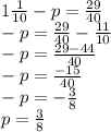 1 \frac{1}{10} - p = \frac{29}{40} \\ - p = \frac{29}{40} - \frac{11}{10} \\ - p = \frac{29 - 44}{40} \\ - p = \frac{ - 15}{40} \\ - p = - \frac{3}{8} \\ p = \frac{3}{8}