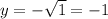 y = - \sqrt{1} =-1