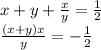 x + y + \frac{x}{y} = \frac{1}{2 } \\ \frac{(x + y)x}{y} = - \frac{1}{2}