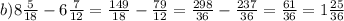 b)8\frac{5}{18}-6\frac{7}{12} = \frac{149}{18}- \frac{79}{12} =\frac{298}{36} -\frac{237}{36} =\frac{61}{36} = 1\frac{25}{36}