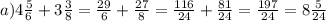 a) 4\frac{5}{6}+3\frac{3}{8} = \frac{29}{6} + \frac{27}{8} = \frac{116}{24} + \frac{81}{24} = \frac{197}{24} = 8\frac{5}{24}