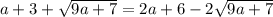 a + 3 + \sqrt{9a + 7} = 2a + 6 - 2\sqrt{9a + 7}