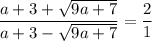 \dfrac{a + 3 + \sqrt{9a + 7}}{a + 3 - \sqrt{9a + 7}} = \dfrac{2}{1}