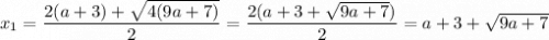 x_{1} = \dfrac{2(a + 3) + \sqrt{4(9a + 7)} }{2} = \dfrac{2(a + 3 + \sqrt{9a + 7} )}{2} = a + 3 + \sqrt{9a + 7}