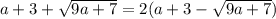 a + 3 + \sqrt{9a + 7} = 2(a + 3 - \sqrt{9a + 7})