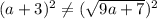 (a + 3)^{2} \neq (\sqrt{9a + 7})^{2}