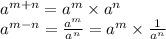 {a}^{m + n} = {a}^{m} \times {a}^{n} \\ {a}^{m - n} = \frac{ {a}^{m} }{ {a}^{n} } = {a}^{m} \times \frac{1}{ {a}^{n} }