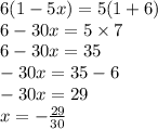 6(1 - 5x) = 5(1 + 6) \\ 6 - 30x = 5 \times 7 \\ 6 - 30x = 35 \\ - 30x = 35 - 6 \\ - 30x = 29 \\ x = - \frac{29}{30}