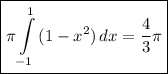 \boxed{ \pi \displaystyle \int\limits^1_{-1} {(1 - x^{2} )} \, dx = \dfrac{4}{3}\pi}