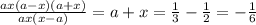 \frac{ax( a - x)(a + x) }{ax( x - a)} = a + x = \frac{1}{3} - \frac{1}{2} = - \frac{1}{6}