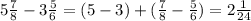 5 \frac{7}{8} - 3 \frac{5}{6} = (5 - 3) + ( \frac{7}{8} - \frac{5}{6} ) = 2 \frac{1}{24} \: