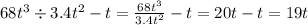 68t {}^{3} \div 3.4t {}^{2} - t = \frac{68t {}^{3} }{3.4t {}^{2} } - t = 20t - t = 19t