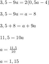 3,5-9a=2(0,5a-4)3,5-9a=a-83,5+8=a+9a11,5=10aa=\frac{11,5}{10}a=1,15