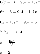 6(x-1) = 9,4 - 1,7x6x-6=9,4-1,7x6x+1,7x=9,4+67,7x=15,4x=\frac{15,4}{7,7}x=2