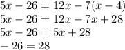 5x - 26 = 12x - 7(x - 4) \\ 5x - 26 = 12x - 7x + 28 \\ 5x - 26 = 5x + 28 \\ - 26 = 28