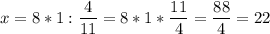 \displaystyle x = 8 * 1 : \frac{4}{11}= 8*1 * \frac{11}{4}= \frac{88}{4}= 22