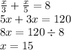 \frac{x}{3} + \frac{x}{5} = 8 \\ 5x + 3x = 120 \\ 8x = 120 \div 8 \\ x = 15