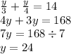 \frac{y}{3} + \frac{y}{4} = 14 \\ 4y + 3y = 168 \\ 7y = 168 \div 7 \\ y = 24