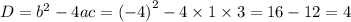 D = {b}^{2} - 4ac = {( - 4)}^{2} - 4 \times 1 \times 3 = 16 - 12 = 4