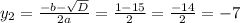 y_2 = \frac{ - b - \sqrt{D} }{2a} = \frac{1 - 15}{2} = \frac{ - 14}{2} = - 7