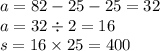 a = 82 - 25 - 25 = 32 \\a = 32 \div 2 = 16 \\ s = 16 \times 25 = 400