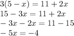 3(5 - x) = 11 + 2x \\ 15 - 3x = 11 + 2x \\ - 3x - 2x = 11 - 15 \\ - 5x = - 4
