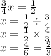 \frac{3}{4}x = \frac{1}{2} \\ x = \frac{1}{2} \div \frac{3}{4} \\ x = \frac{1}{2} \times \frac{4}{3} \\ x = \frac{4}{6} = \frac{2}{3}