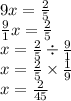 9x = \frac{2}{5} \\ \frac{9}{1}x = \frac{2}{5} \\ x = \frac{2}{5} \div \frac{9}{1} \\ x = \frac{2}{5} \times \frac{1}{9} \\ x = \frac{2}{45}