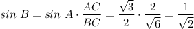 sin~B = sin~A\cdot \dfrac{AC}{BC} = \dfrac{\sqrt{3} }{2} \cdot \dfrac{2}{\sqrt{6} } = \dfrac{1}{\sqrt{2} }